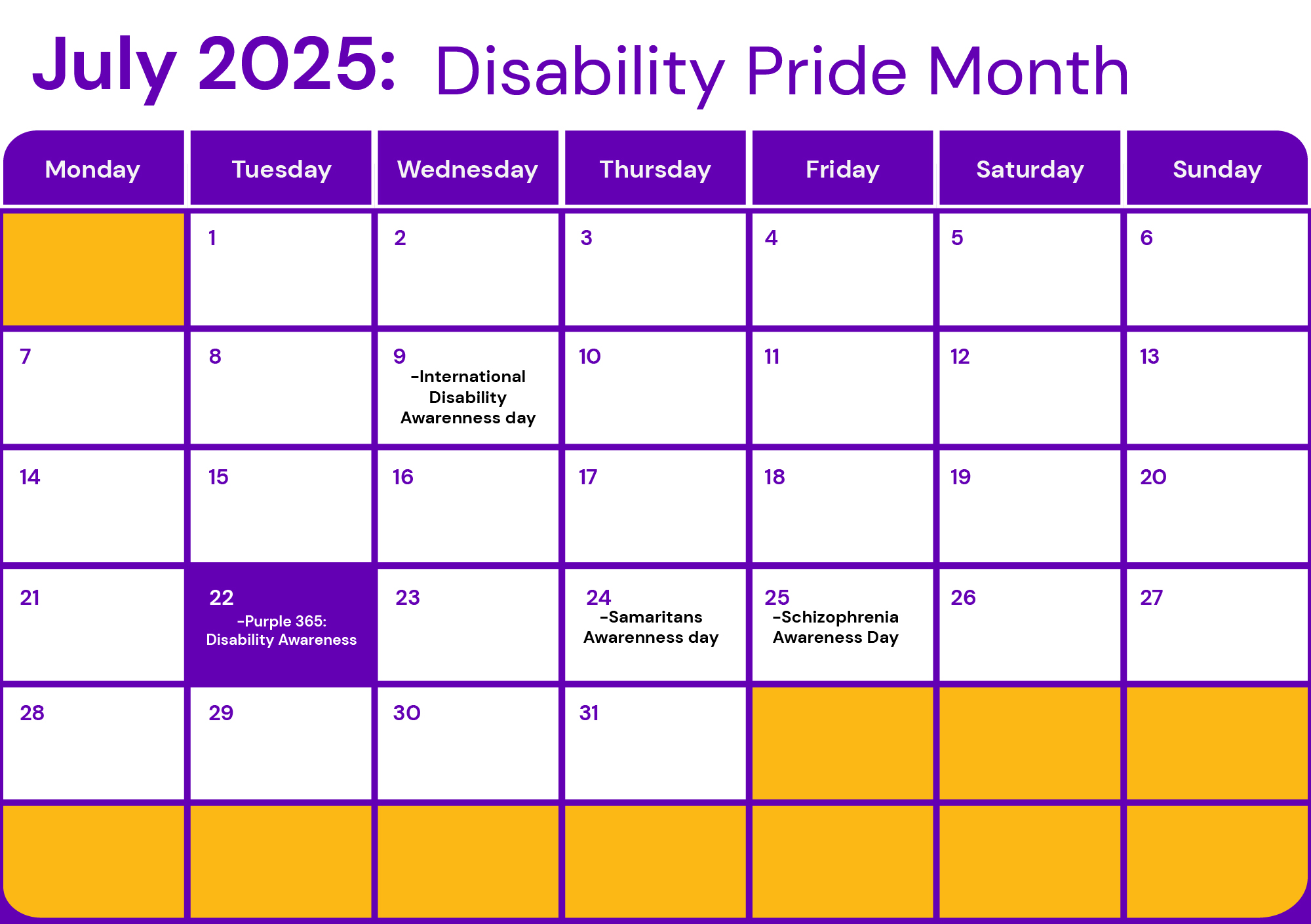A July 2025 calendar titled ‘Disability Pride Month,’ with key awareness dates highlighted: International Disability Awareness Day on July 9, Purple 365 on July 22, Samaritans Awareness Day on July 24, and Schizophrenia Awareness Day on July 25. The design uses a white and purple theme with select dates marked in orange and purple.
