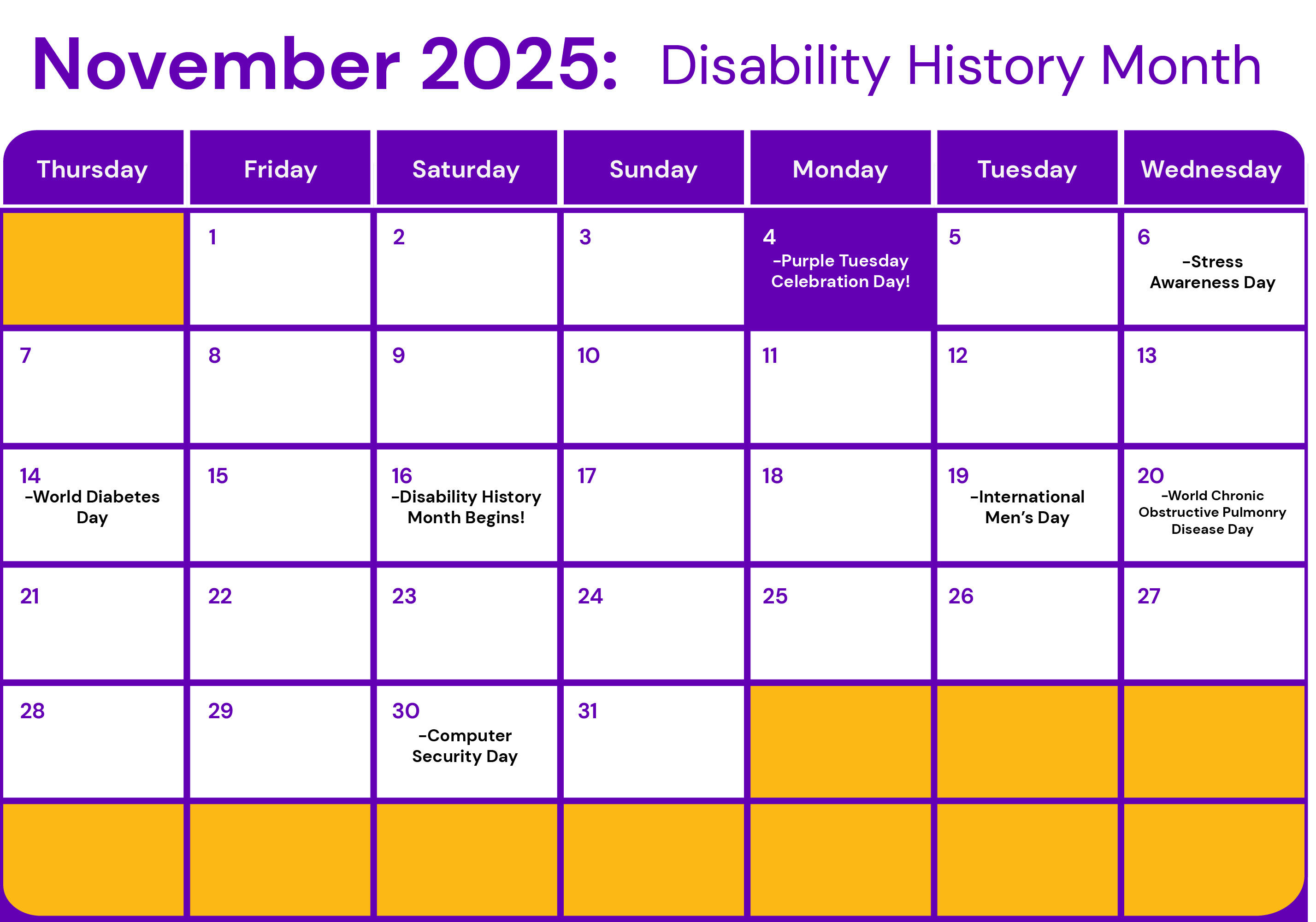 November 2025 calendar themed for Disability History Month. Purple and orange design highlights key awareness dates: Purple Tuesday (Nov 4), Stress Awareness Day (Nov 5), World Diabetes Day (Nov 14), Disability History Month begins (Nov 16), International Men’s Day (Nov 19), World COPD Day (Nov 20), and Computer Security Day (Nov 30). Title reads ‘November 2025: Disability History Month.’ Calendar runs Thursday to Wednesday.